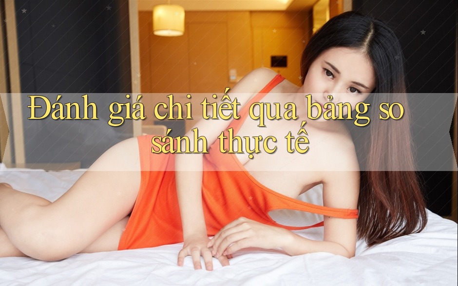 Đánh giá chi tiết qua bảng so sánh thực tế