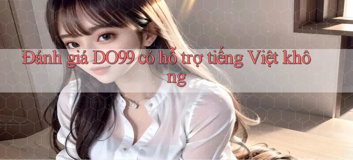 Đánh giá DO99 có hỗ trợ tiếng Việt không