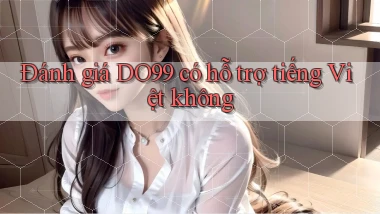 Đánh giá DO99 có hỗ trợ tiếng Việt không