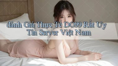 đánh giá thực tế do99 rất uy tín server việt nam