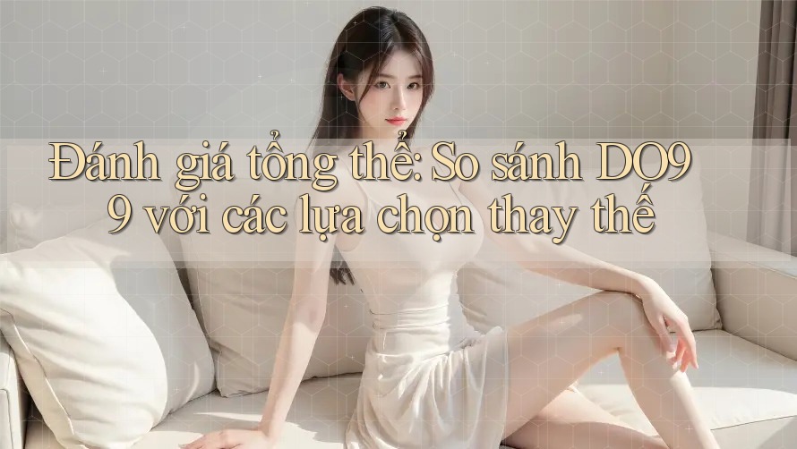 Đánh giá tổng thể: So sánh DO99 với các lựa chọn thay thế Đánh giá tổng thể: So sánh DO99 với các lựa chọn thay thế