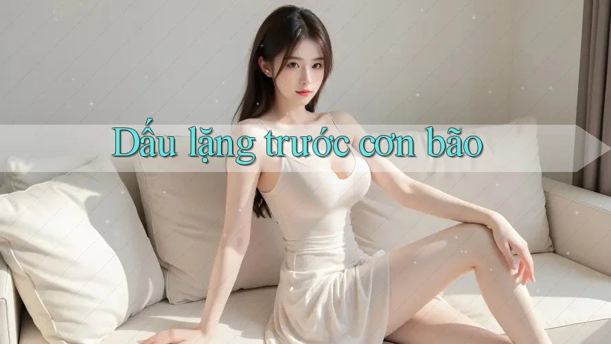 Dấu lặng trước cơn bão Dấu lặng trước cơn bão