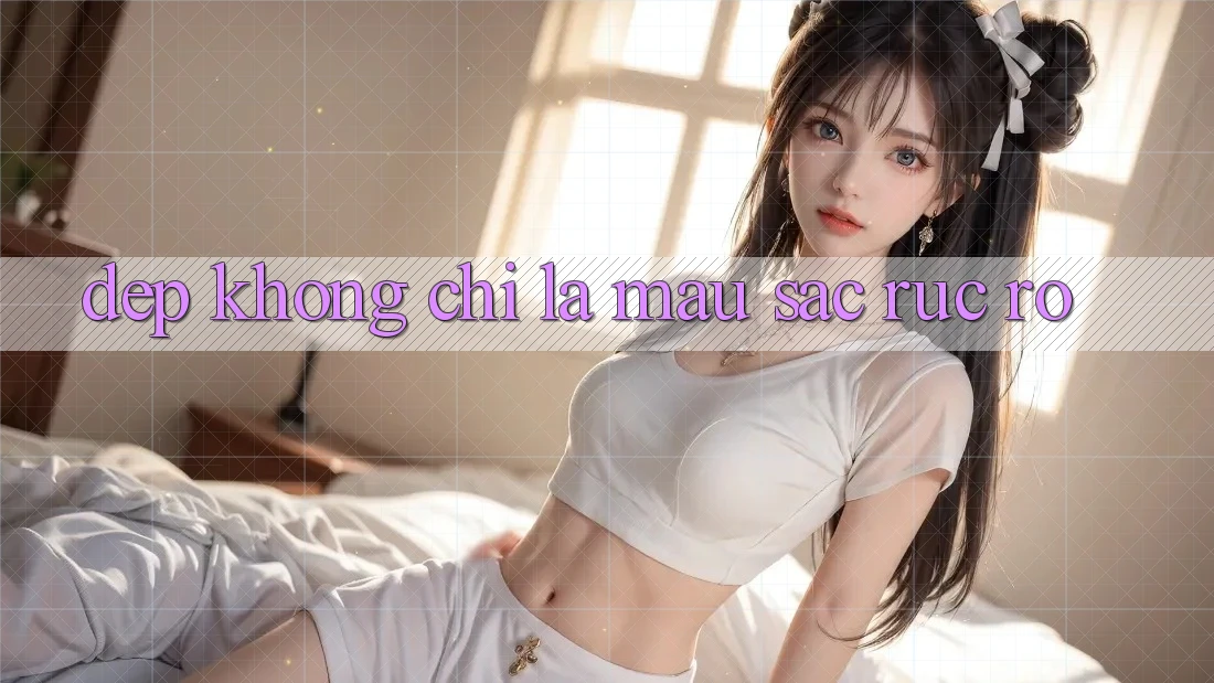 “Đẹp” Không Chỉ Là Màu Sắc Rực Rỡ