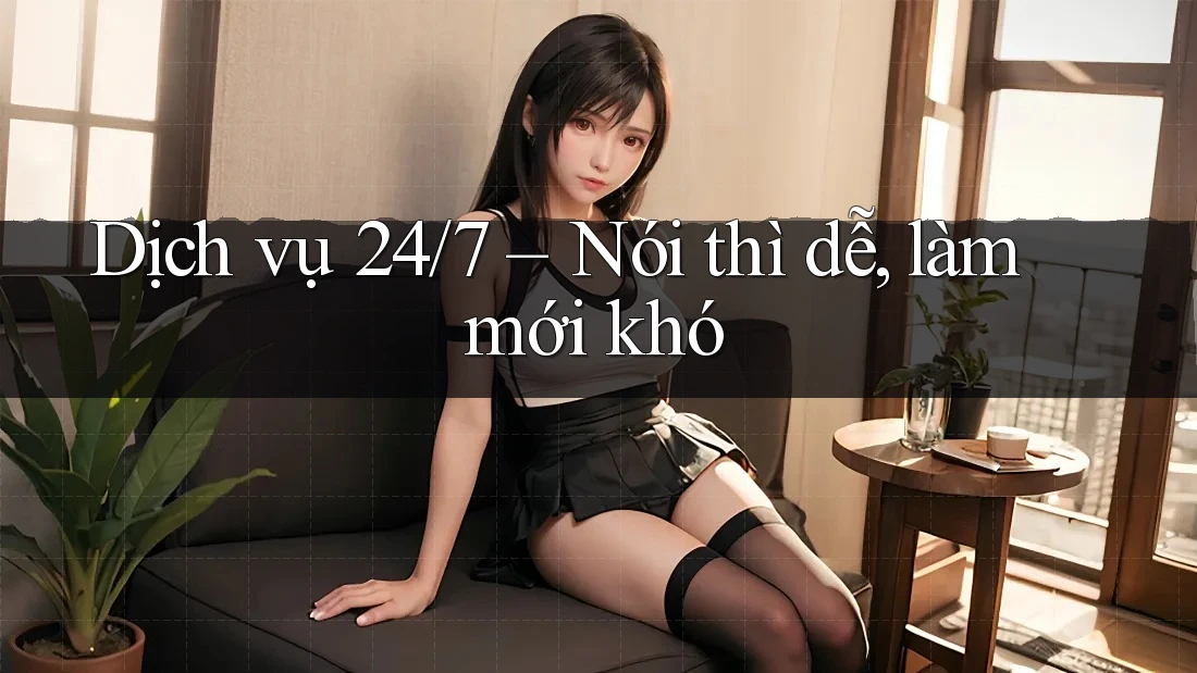 Dịch vụ 24/7 – Nói thì dễ, làm mới khó Dịch vụ 24/7 – Nói thì dễ, làm mới khó
