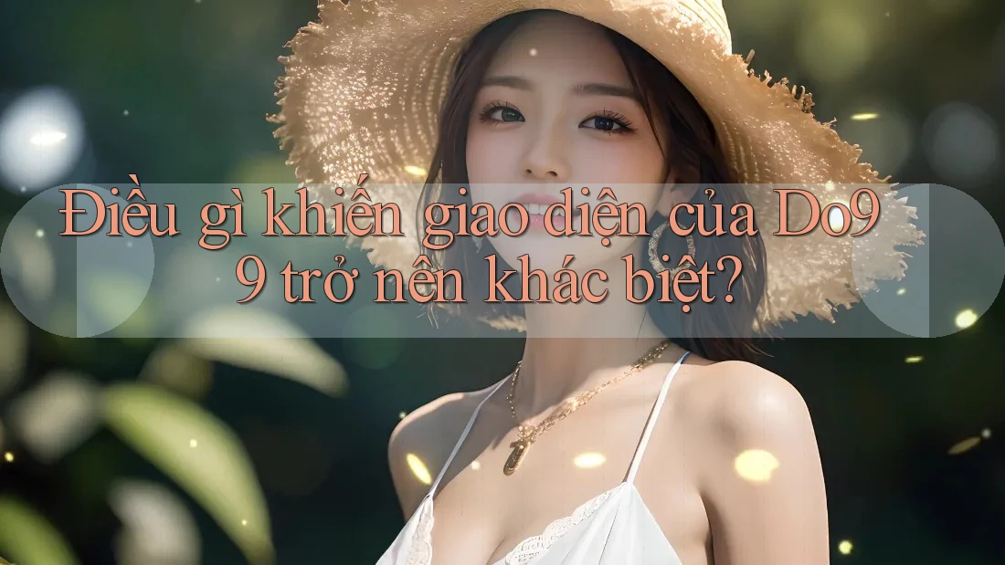 Điều gì khiến giao diện của Do99 trở nên khác biệt? Điều gì khiến giao diện của Do99 trở nên khác biệt?