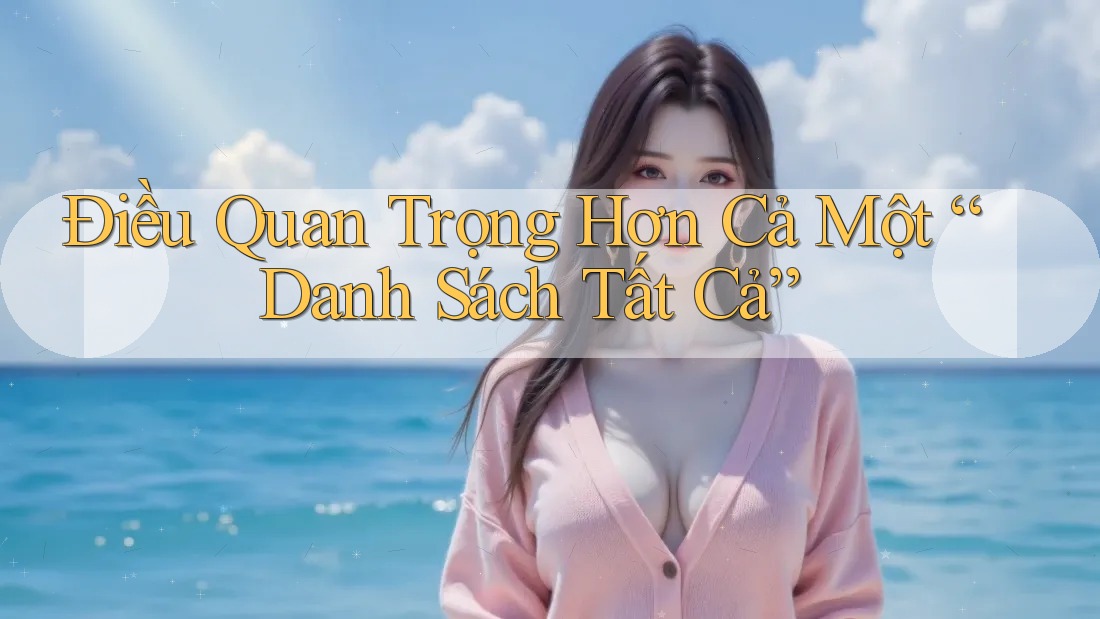 Điều Quan Trọng Hơn Cả Một “Danh Sách Tất Cả”