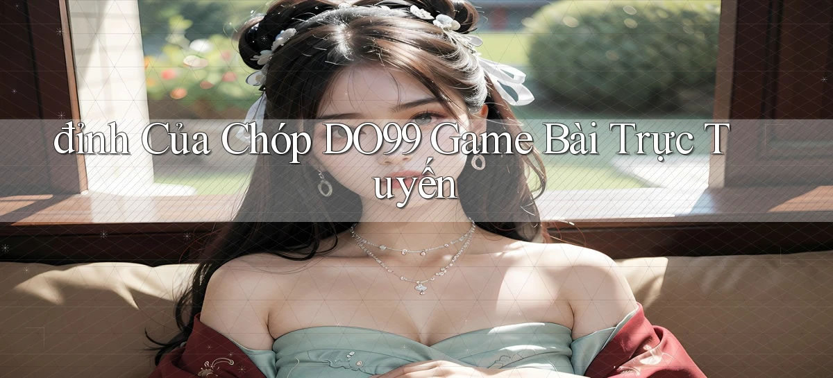 đỉnh của chóp do99 game bài trực tuyến
