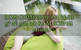 DO99 (2025) có uy tín không để giải trí RAM 8GB tải nhanh