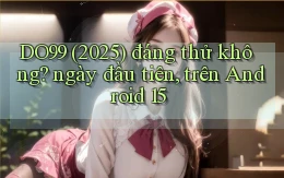 DO99 (2025) đáng thử không ngày đầu tiên, trên Android 15