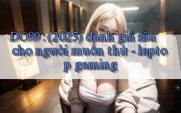 DO99 (2025) đánh giá sâu cho người muốn thử   laptop gaming