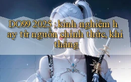 DO99 2025 kinh nghiệm hay từ nguồn chính thức, khi thắng