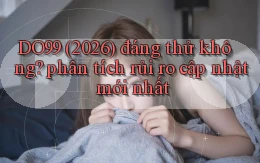 DO99 (2026) đáng thử không phân tích rủi ro cập nhật mới nhất