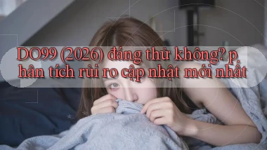 DO99 (2026) đáng thử không phân tích rủi ro cập nhật mới nhất