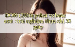 DO99 (2026) poker vs baccarat trải nghiệm thực chỉ 30 giây