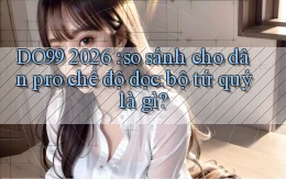 DO99 2026 so sánh cho dân pro chế độ dọc bộ tứ quý là gì