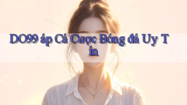 do99 áp cá cược bóng đá uy tín