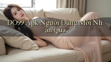DO99  apk người dùng mới nhận quà
