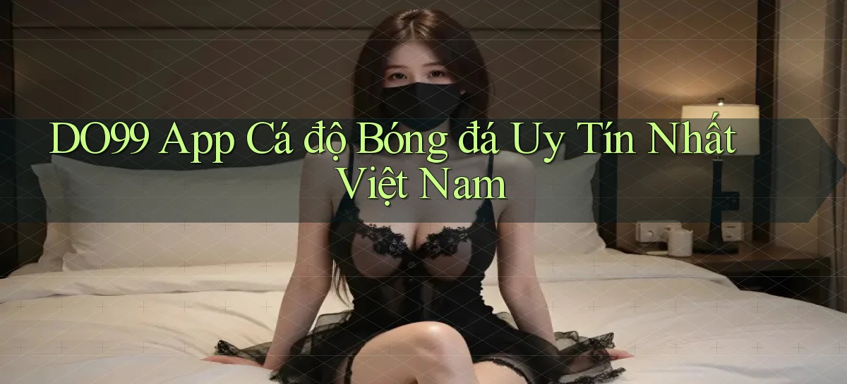 do99 app cá độ bóng đá uy tín nhất việt nam