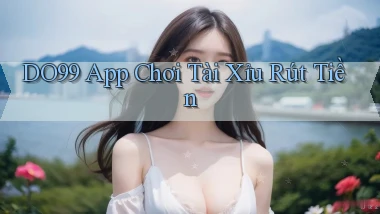 do99 app chơi tài xỉu rút tiền