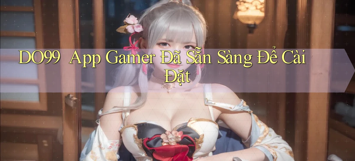 DO99 ｜ App Gamer Đã Sẵn Sàng Để Cài Đặt