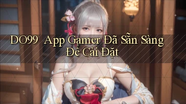 DO99 ｜ App Gamer Đã Sẵn Sàng Để Cài Đặt