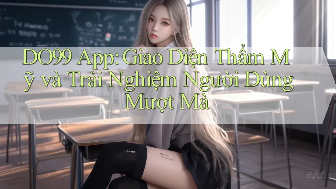 DO99 App: Giao Diện Thẩm Mỹ và Trải Nghiệm Người Dùng Mượt Mà DO99 App: Giao Diện Thẩm Mỹ và Trải Nghiệm Người Dùng Mượt Mà