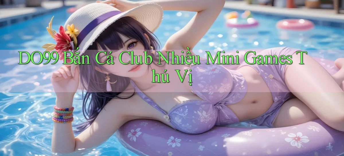 DO99  bắn cá club nhiều mini games thú vị