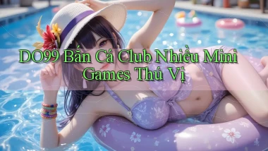 DO99  bắn cá club nhiều mini games thú vị