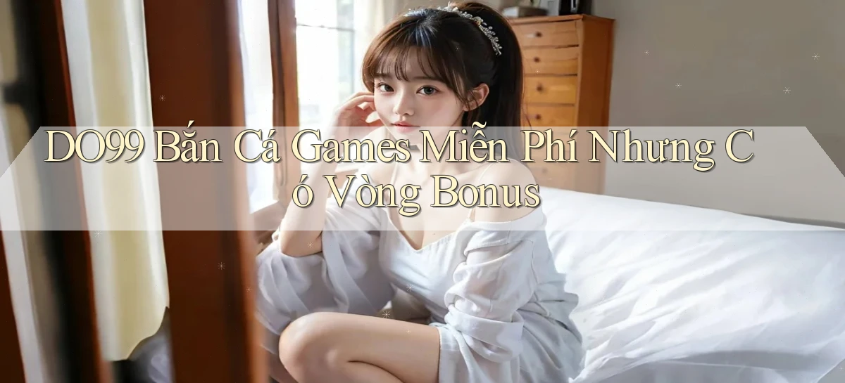 DO99  bắn cá games miễn phí nhưng có vòng bonus