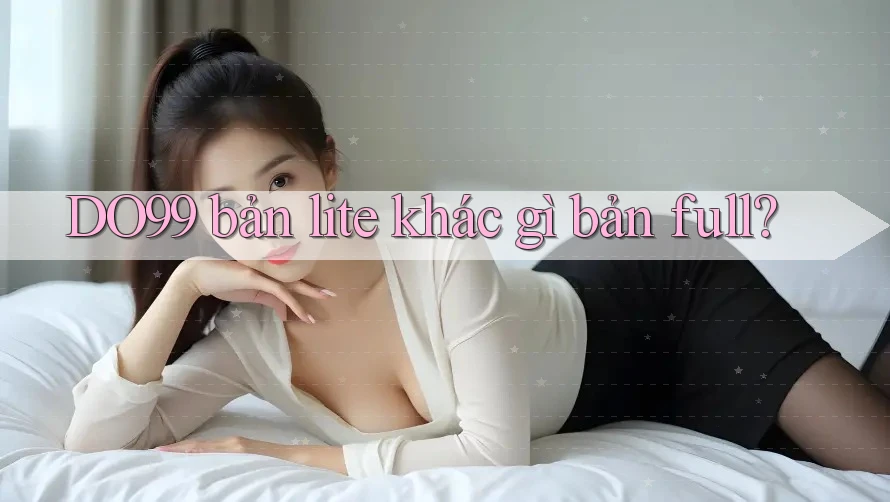 DO99 bản lite khác gì bản full? DO99 bản lite khác gì bản full?