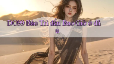 do99 bảo trì đến bao giờ ở đâu