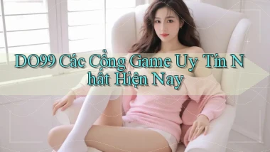 do99 các cổng game uy tín nhất hiện nay