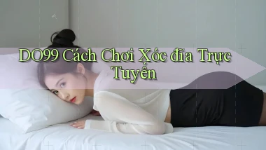 do99 cách chơi xóc đĩa trực tuyến