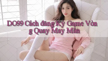 DO99  cách đăng ký game vòng quay may mắn