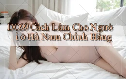 do99 cách làm cho người ở Hà Nam chính hãng