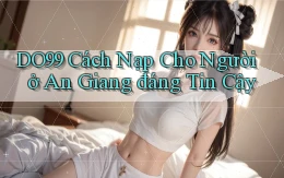 do99 cách nạp cho người ở An Giang đáng tin cậy