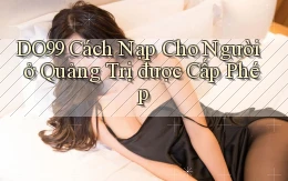 do99 cách nạp cho người ở Quảng Trị được cấp phép