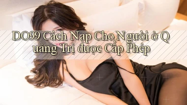 do99 cách nạp cho người ở Quảng Trị được cấp phép