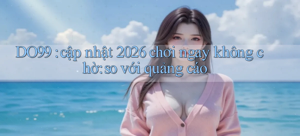 DO99   Ứng Dụng 2026   Chơi Trên Site Chính Thức