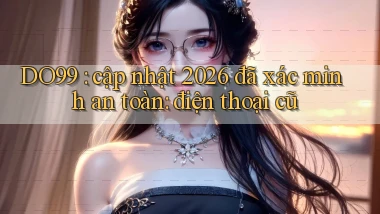 DO99 cập nhật 2026 đã xác minh an toàn điện thoại cũ