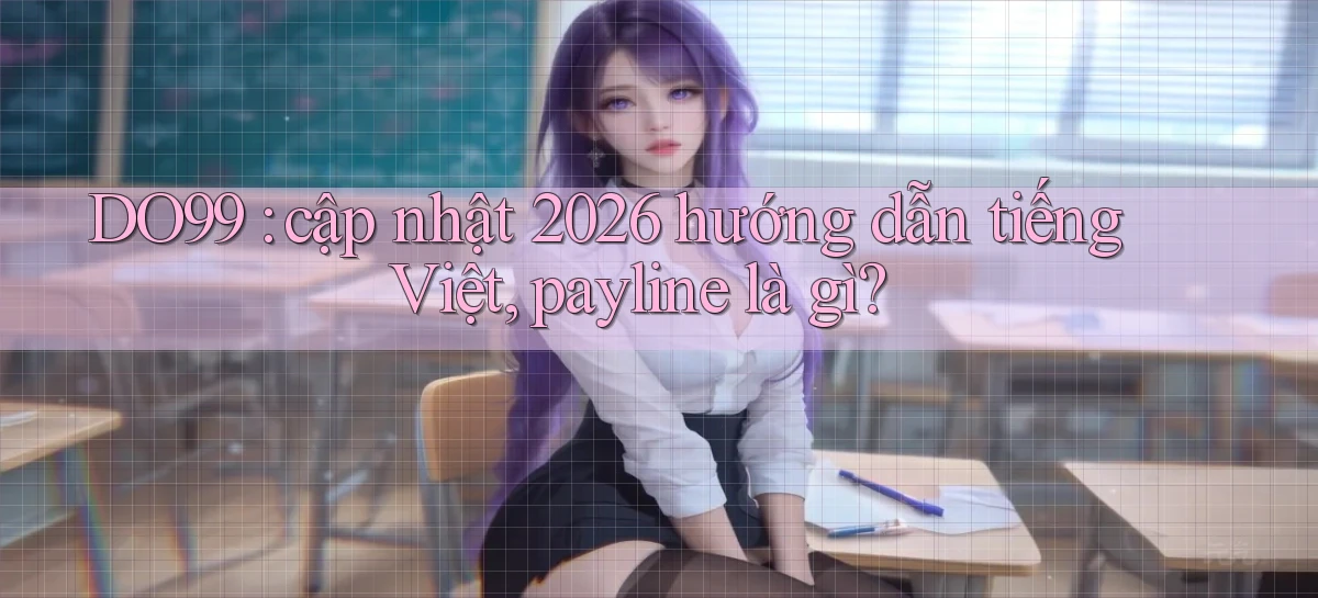 DO99 cập nhật 2026 hướng dẫn tiếng Việt, payline là gì