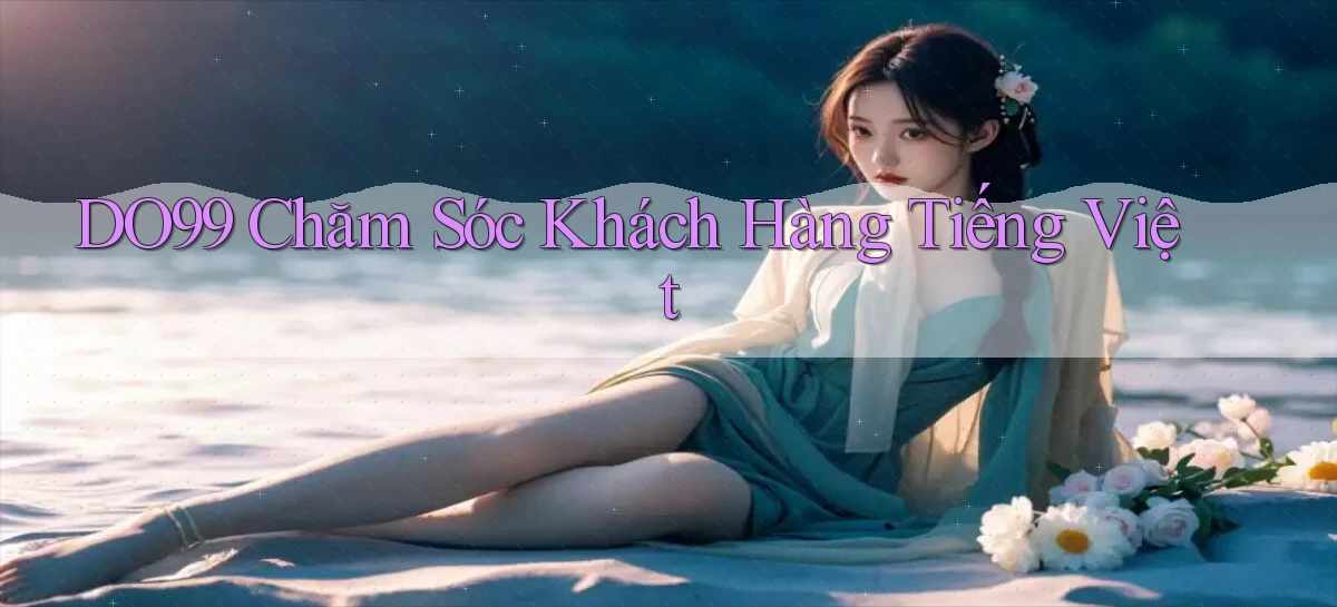 do99 chăm sóc khách hàng tiếng việt