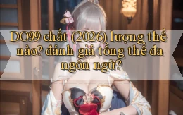 DO99 chất (2026) lượng thế nào đánh giá tổng thể đa ngôn ngữ