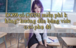 DO99 có (2026) miễn phí không hướng dẫn bằng video có phụ đề