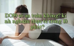 DO99 có an toàn không kinh nghiệm thực tế trong 10 phút