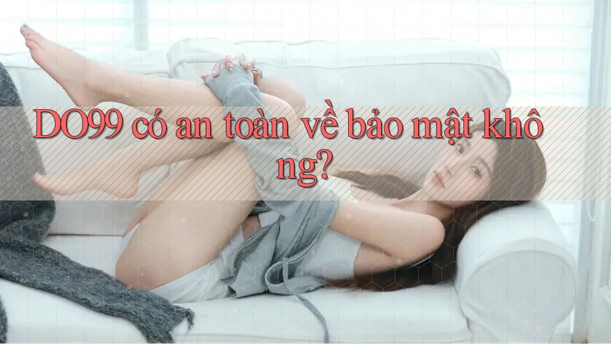 DO99 có an toàn về bảo mật không?