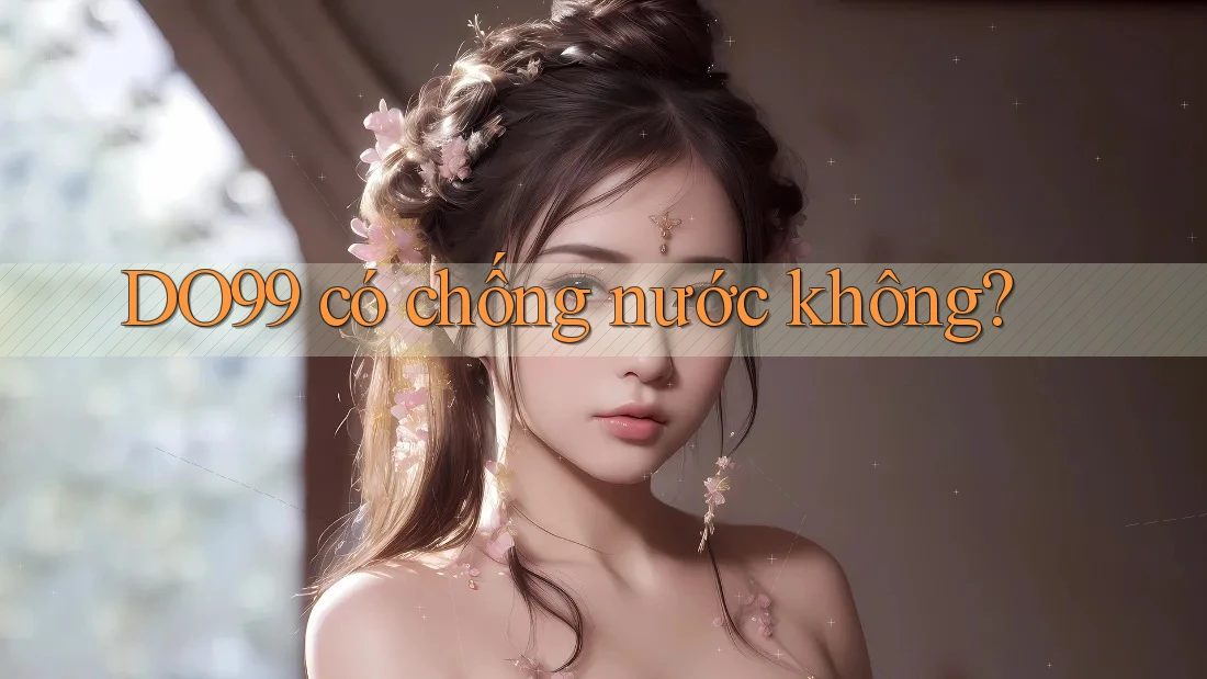 DO99 có chống nước không? DO99 có chống nước không?