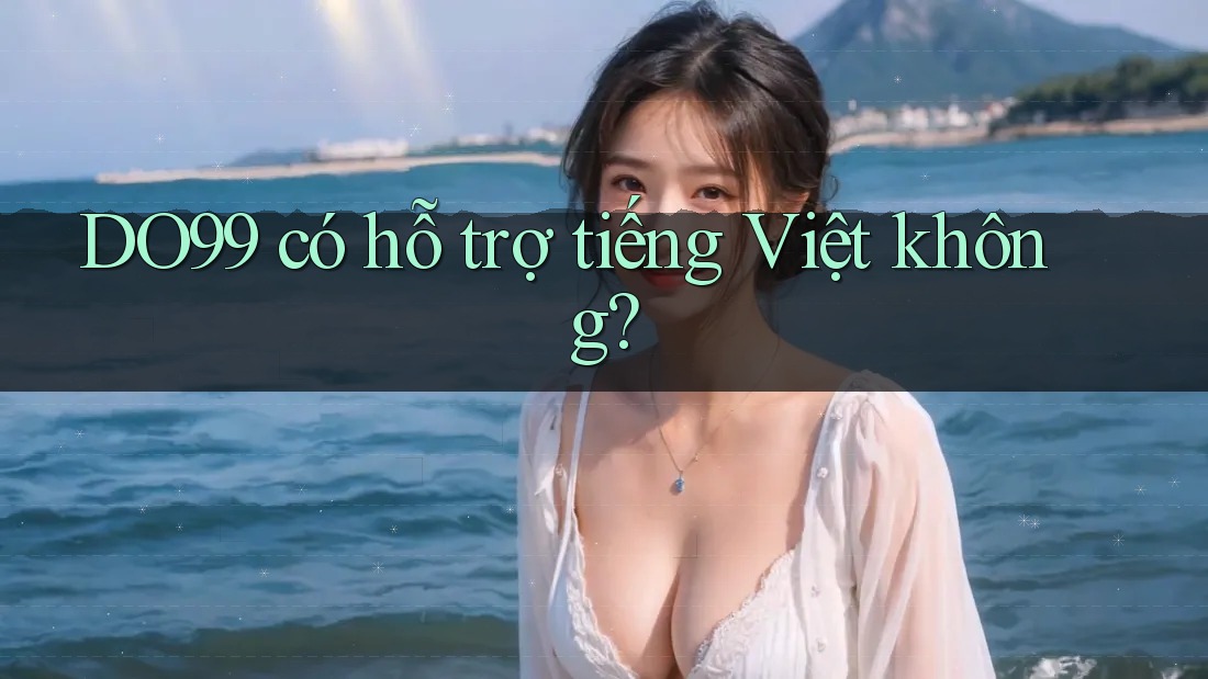 DO99 có hỗ trợ tiếng Việt không?