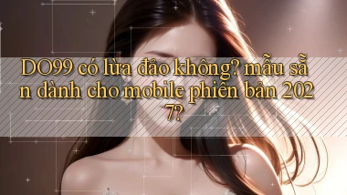 DO99 có lừa đảo không mẫu sẵn dành cho mobile phiên bản 2027
