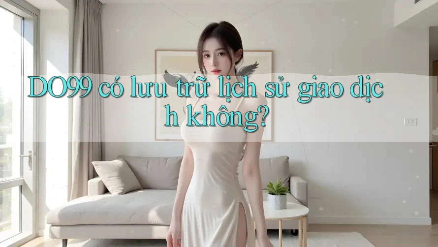 DO99 có lưu trữ lịch sử giao dịch không? DO99 có lưu trữ lịch sử giao dịch không?